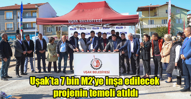 Uşak’ta 7 bin metrekareye inşa edilecek projenin temeli atıldı