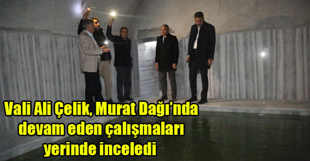 Vali Ali Çelik, Murat Dağı’nda devam eden çalışmaları yerinde inceledi
