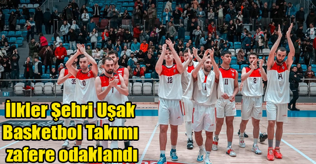 İlkler Şehri Uşak Basketbol Takımı zafere odaklandı