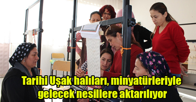 Tarihi Uşak halıları, minyatürleriyle gelecek nesillere aktarılıyor