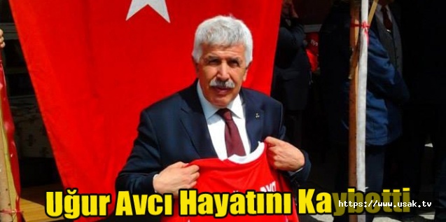 UĞUR AVCI HAYATINI KAYBETTİ