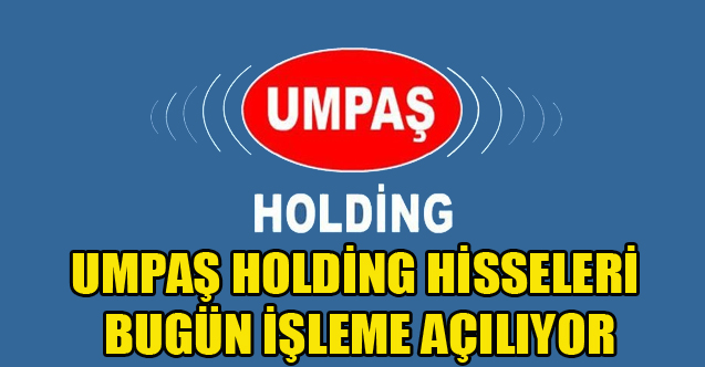 UMPAŞ HOLDİNG HİSSELERİ BUGÜN İŞLEME AÇILIYOR
