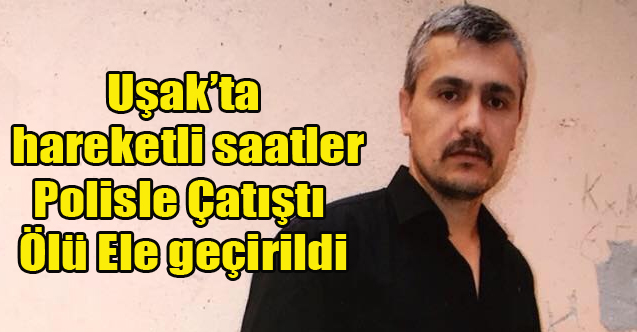 Uşak'ta Polise Ateş Eden Şahıs Ölü Ele Geçirildi