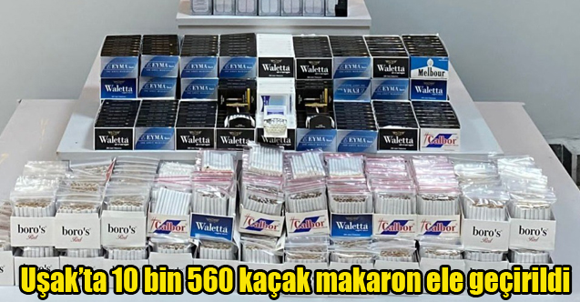 Uşak’ta 10 bin 560 kaçak makaron ele geçirildi