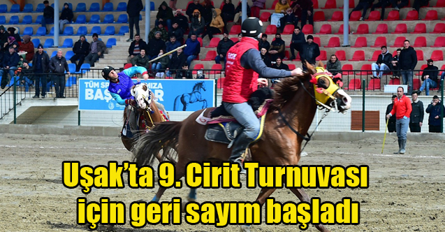 Uşak’ta 9. Cirit Turnuvası için geri sayım başladı
