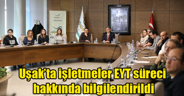 Uşak’ta işletmeler EYT süreci hakkında bilgilendirildi