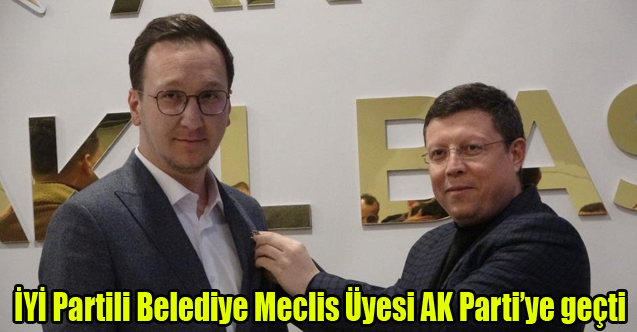 İYİ Partili Belediye Meclis Üyesi AK Parti'ye geçti