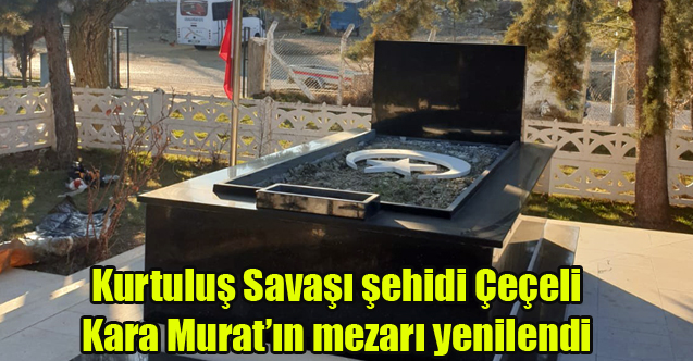 Kurtuluş Savaşı şehidi Çeçeli Kara Murat’ın mezarı yenilendi