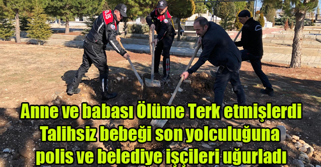 Uşak'ta Anne ve Babasının Ölüme terk ettiği bebeği son yolculuğuna polis ve belediye işçileri uğurladı