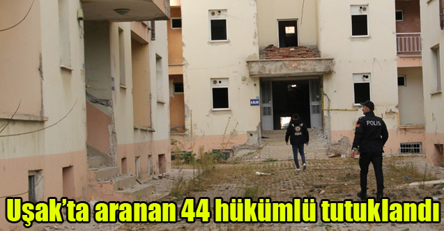 Uşak’ta aranan 44 hükümlü tutuklandı