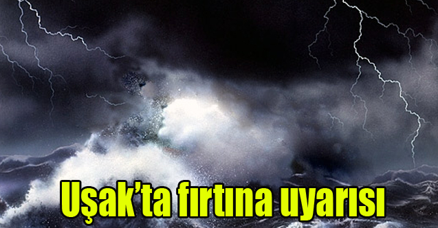 Uşak’ta fırtına uyarısı