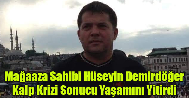 HÜSEYİN DEMİRDÖĞER KALBİNE YENİK DÜŞTÜ