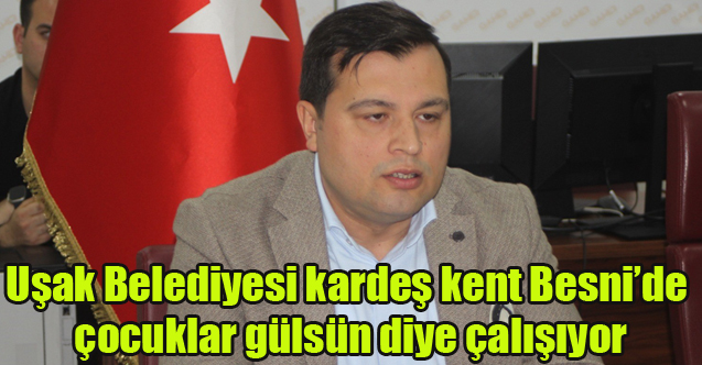 Uşak Belediyesi kardeş kent Besni’de çocuklar gülsün diye çalışıyor