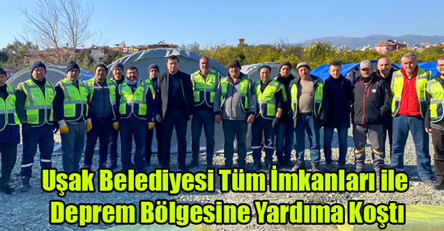 Uşak Belediyesi Tüm İmkanları İle Deprem Bölgesine Yardıma Koştu