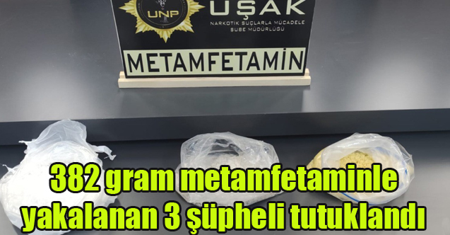 Uşak'ta 382 gram metamfetaminle yakalanan 3 şüpheli tutuklandı