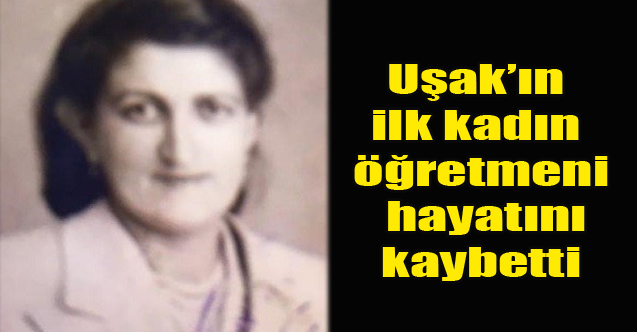 Uşak’ın ilk kadın öğretmeni hayatını kaybetti
