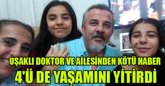 UŞAKLI DOKTOR VE AİLESİNDEN KÖTÜ HABER 4'Ü DE YAŞAMINI YİTİRDİ
