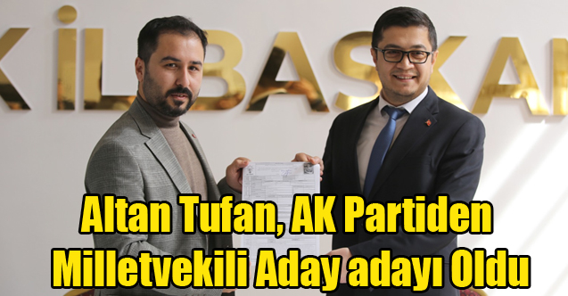 Altan Tufan, AK Partiden Milletvekili Aday adayı Oldu