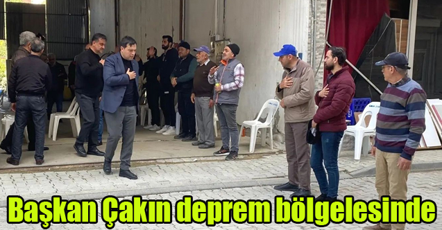 Başkan Çakın deprem bölgelesinde incelemelerde bulundu