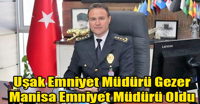Uşak Emniyet Müdürü Mesut Gezer, Manisa Emniyet Müdürü Oldu