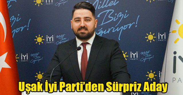 Uşak İyi Parti’den Sürpriz Aday