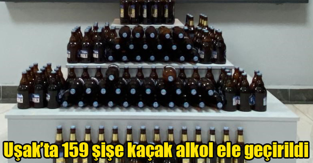 Uşak’ta 159 şişe kaçak alkol ele geçirildi