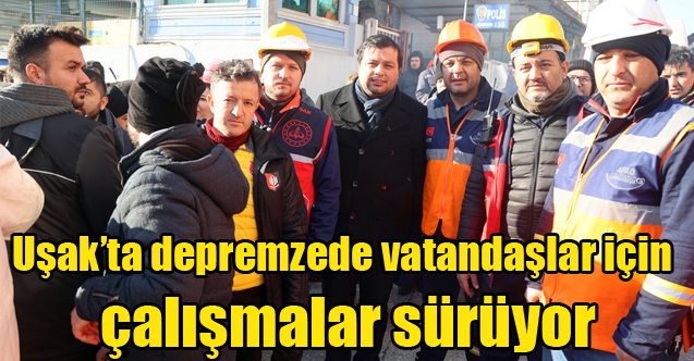 Uşak’ta depremzede vatandaşlar için çalışmalar sürüyor