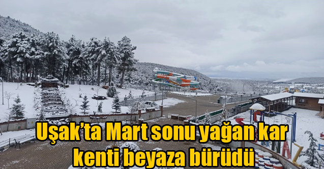 Uşak’ta Mart sonu yağan kar kenti beyaza bürüdü