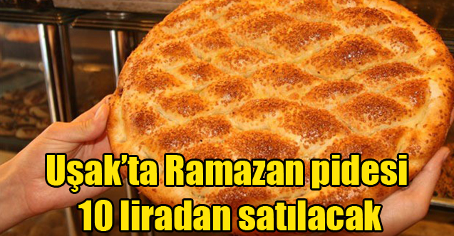 Uşak’ta Ramazan pidesi 10 liradan satılacak