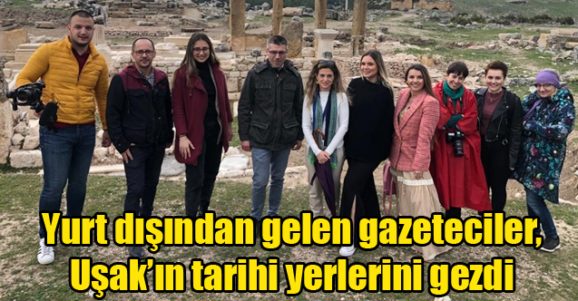 Yurt dışından gelen gazeteciler, Uşak’ın tarihi yerlerini gezdi