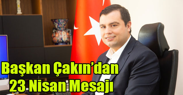 Başkan Çakın'dan 23 Nisan Mesajı