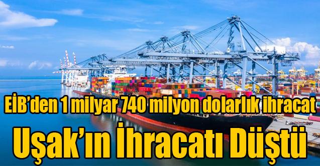 EİB’den 1 milyar 740 milyon dolarlık ihracat, Uşak'ın İhracatı düştü