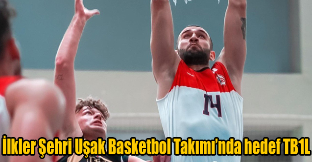 İlkler Şehri Uşak Basketbol Takımı’nda hedef TB1L
