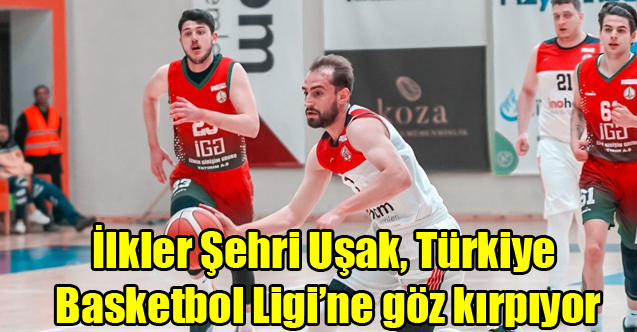İlkler Şehri Uşak, Türkiye Basketbol Ligi’ne göz kırpıyor