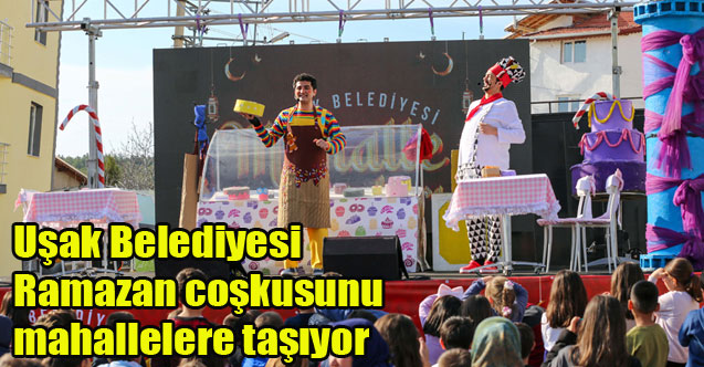 Uşak Belediyesi Ramazan coşkusunu mahallelere taşıyor