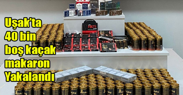 Uşak'ta 40 bin boş kaçak makaron ele geçirildi