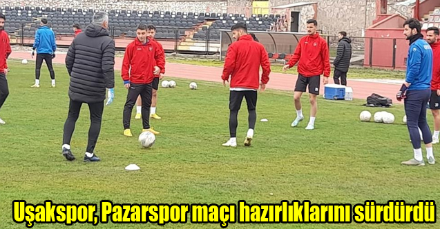 Uşakspor, Pazarspor maçı hazırlıklarını sürdürdü