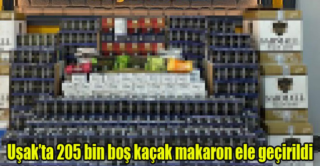 Uşak’ta 205 bin boş kaçak makaron ele geçirildi