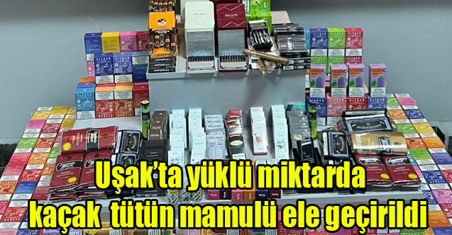 Uşak’ta yüklü miktarda kaçak tütün mamulü ele geçirildi