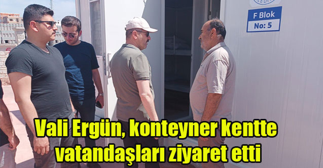 Vali Ergün, konteyner kentte ikamet eden vatandaşları ziyaret etti
