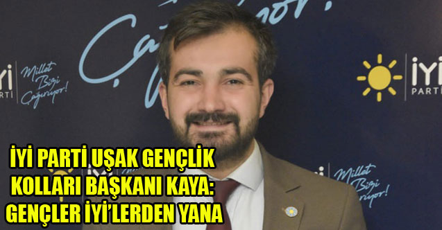 İYİ PARTİ UŞAK GENÇLİK KOLLARI BAŞKANI KAYA: GENÇLER İYİ’LERDEN YANA