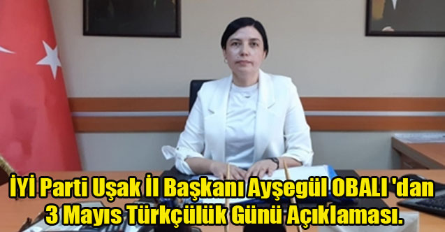 İYİ Parti Uşak İl Başkanı Ayşegül OBALI 'dan 3 Mayıs Türkçülük Günü Açıklaması