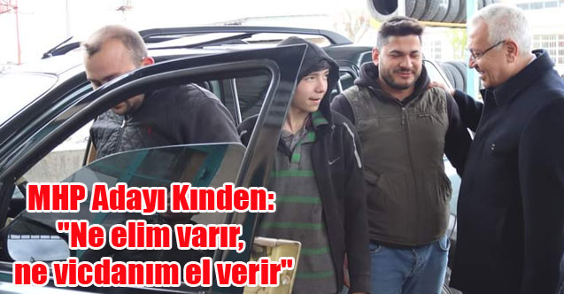 MHP Adayı Kınden: "Ne elim varır, ne vicdanım el verir"