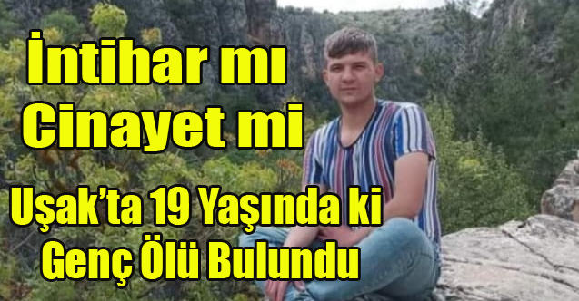Uşak'ta 19 Yaşındaki Genç Kalbinden Vurulmuş Şekilde Ölü Bulundu