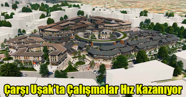 Çarşı Uşak’ta Çalışmalar Hız Kazanıyor