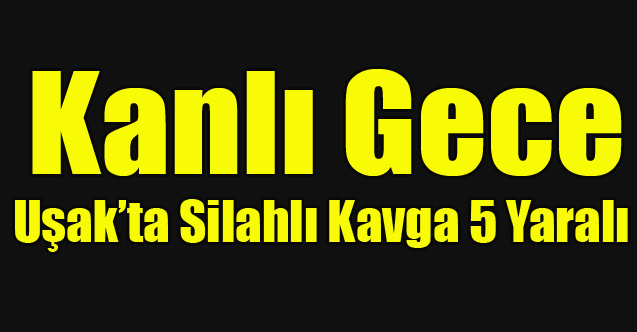 Uşak'ta Akaryakıt İstasyonunda Silahlı Kavga 5 Yaralı
