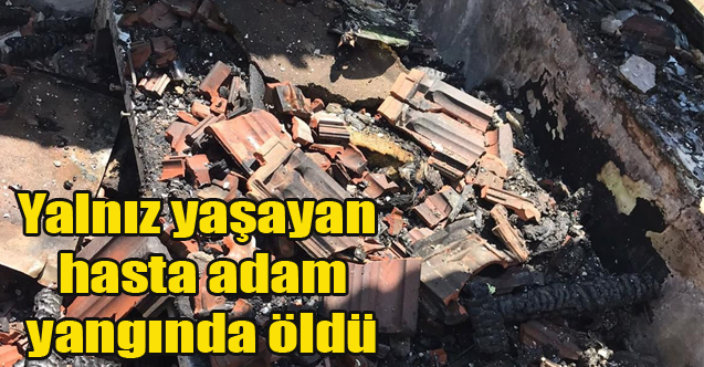 Uşak'ta Yalnız yaşayan hasta adam yangında öldü