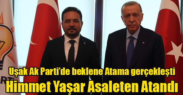 AK Parti Uşak İl Başkanlığına Himmet Yaşar Atandı