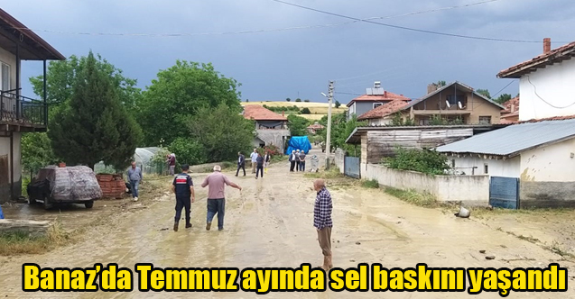 Banaz'da Temmuz ayında sel baskını yaşandı