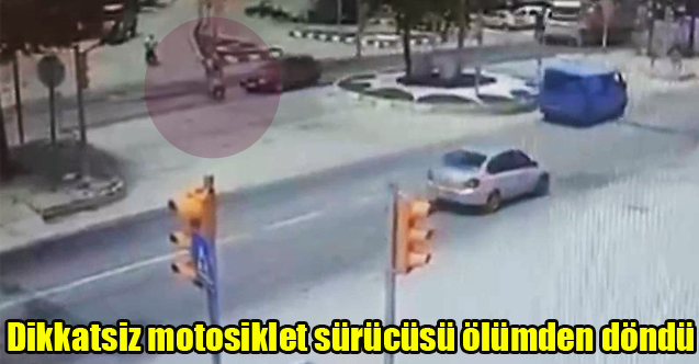 Dikkatsiz motosiklet sürücüsü ölümden döndü